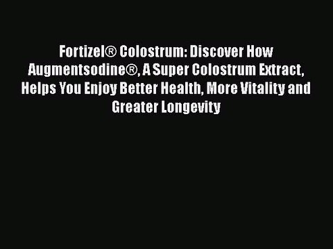 Read Books FortizelÂ® Colostrum: Discover How AugmentsodineÂ® A Super Colostrum Extract Helps