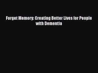 Read Books Forget Memory: Creating Better Lives for People with Dementia E-Book Free