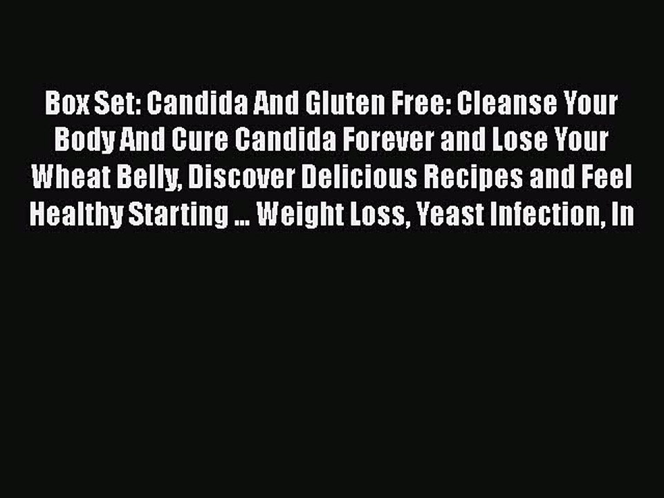 Read Books Box Set: Candida And Gluten Free: Cleanse Your Body And Cure Candida Forever and