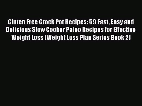 Read Books Gluten Free Crock Pot Recipes: 59 Fast Easy and Delicious Slow Cooker Paleo Recipes