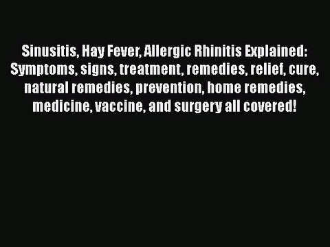 Download Books Sinusitis Hay Fever Allergic Rhinitis Explained: Symptoms signs treatment remedies