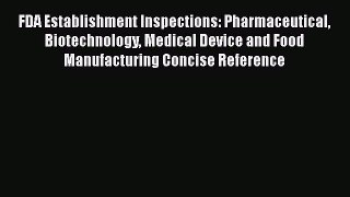 Read FDA Establishment Inspections: Pharmaceutical Biotechnology Medical Device and Food Manufacturing