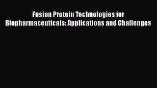 Download Fusion Protein Technologies for Biopharmaceuticals: Applications and Challenges PDF