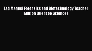 Read Lab Manuel Forensics and Biotechnology Teacher Edition (Glencoe Science) Ebook Free