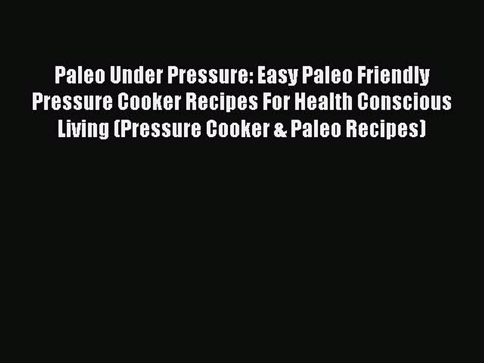 Read Books Paleo Under Pressure: Easy Paleo Friendly Pressure Cooker Recipes For Health Conscious