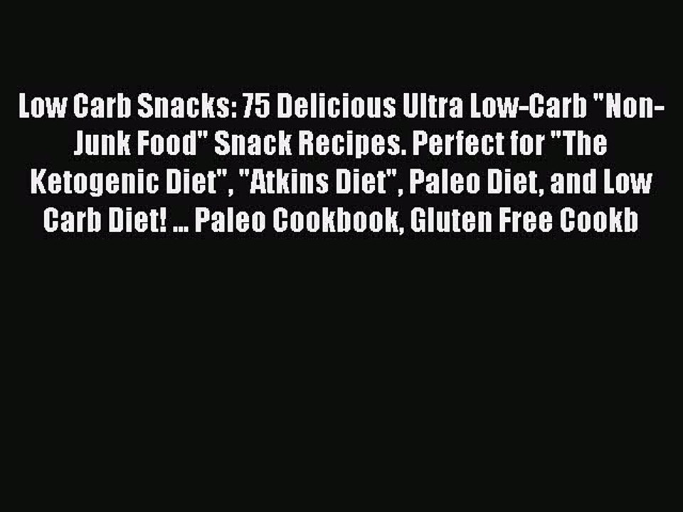 Read Books Low Carb Snacks: 75 Delicious Ultra Low-Carb Non-Junk Food Snack Recipes. Perfect