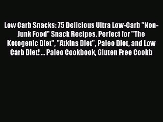 Read Books Low Carb Snacks: 75 Delicious Ultra Low-Carb Non-Junk Food Snack Recipes. Perfect