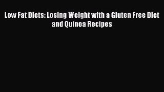 Read Books Low Fat Diets: Losing Weight with a Gluten Free Diet and Quinoa Recipes E-Book Free