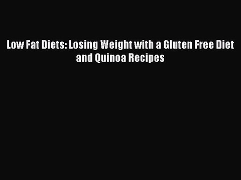 Read Books Low Fat Diets: Losing Weight with a Gluten Free Diet and Quinoa Recipes E-Book Free