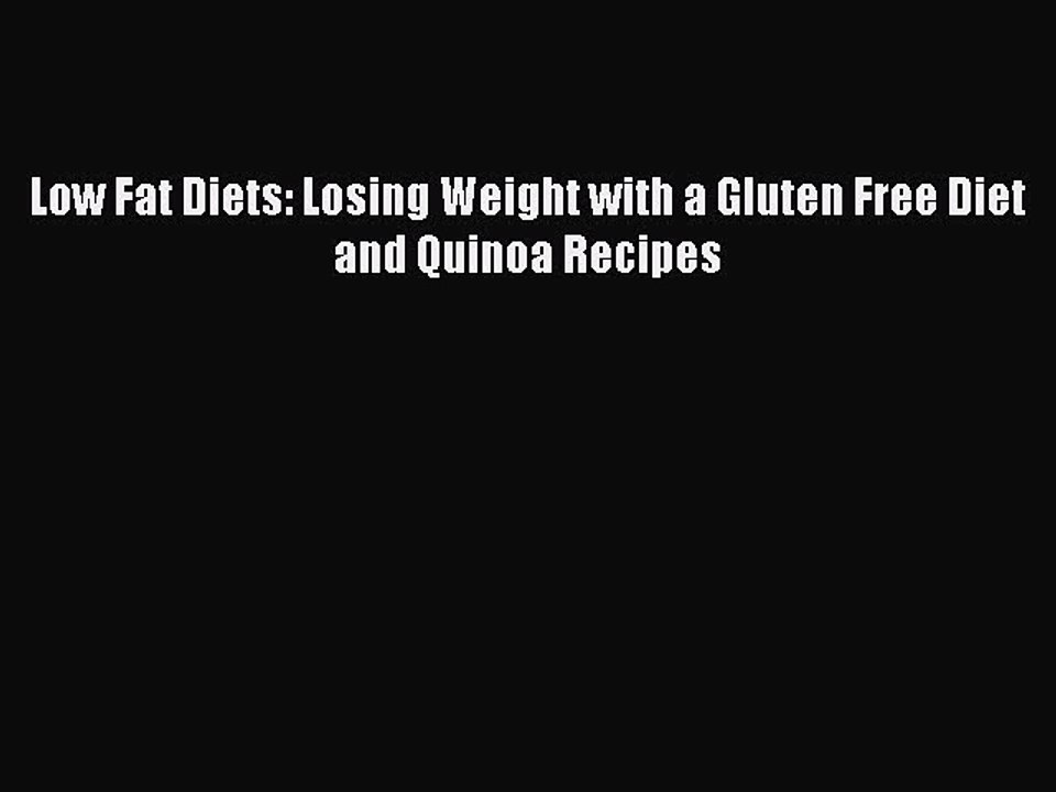 Read Books Low Fat Diets: Losing Weight with a Gluten Free Diet and Quinoa Recipes E-Book Free