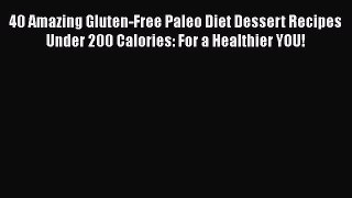 Read Books 40 Amazing Gluten-Free Paleo Diet Dessert Recipes Under 200 Calories: For a Healthier