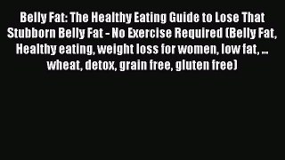 Read Books Belly Fat: The Healthy Eating Guide to Lose That Stubborn Belly Fat - No Exercise