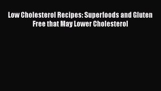 Read Books Low Cholesterol Recipes: Superfoods and Gluten Free that May Lower Cholesterol E-Book