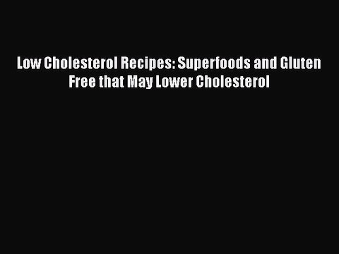 Read Books Low Cholesterol Recipes: Superfoods and Gluten Free that May Lower Cholesterol E-Book
