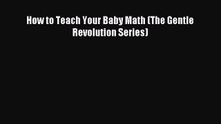 Download How to Teach Your Baby Math (The Gentle Revolution Series) Ebook Free
