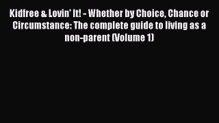 Read Kidfree & Lovin' It! - Whether by Choice Chance or Circumstance: The complete guide to