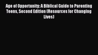Read Age of Opportunity: A Biblical Guide to Parenting Teens Second Edition (Resources for