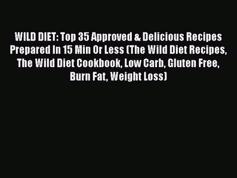 Read Books WILD DIET: Top 35 Approved & Delicious Recipes Prepared In 15 Min Or Less (The Wild