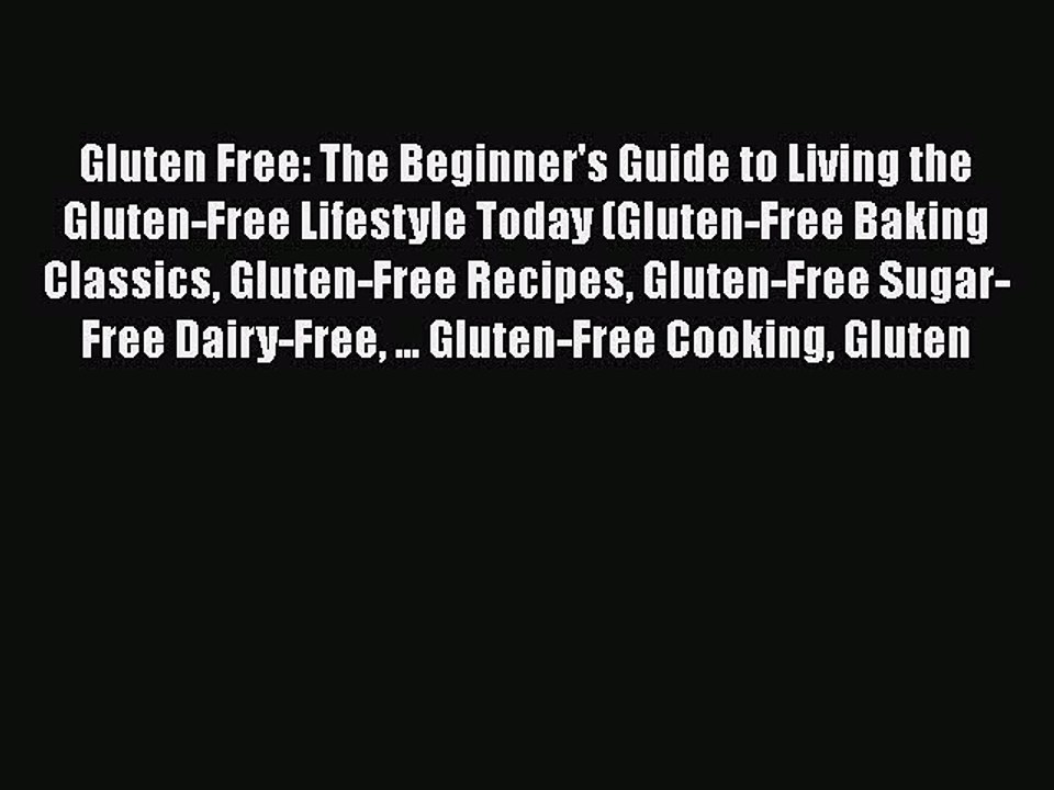 Read Books Gluten Free: The Beginner's Guide to Living the Gluten-Free Lifestyle Today (Gluten-Free