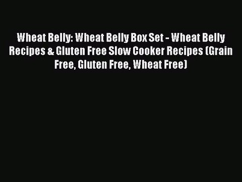 Read Books Wheat Belly: Wheat Belly Box Set - Wheat Belly Recipes & Gluten Free Slow Cooker