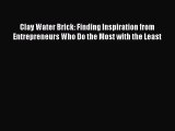 Download Clay Water Brick: Finding Inspiration from Entrepreneurs Who Do the Most with the