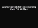 Read Books Living Low Carb: Controlled-Carbohydrate Eating for Long-Term Weight Loss E-Book