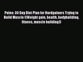 Download Video: Read Books Paleo: 30 Day Diet Plan for Hardgainers Trying to Build Muscle ((Weight gain health