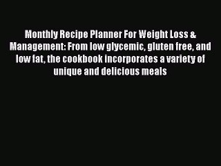 Read Books Monthly Recipe Planner For Weight Loss & Management: From low glycemic gluten free