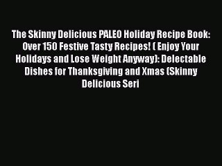 Read Books The Skinny Delicious PALEO Holiday Recipe Book: Over 150 Festive Tasty Recipes!