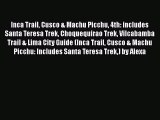 Read Inca Trail Cusco & Machu Picchu 4th: includes Santa Teresa Trek Choquequirao Trek Vilcabamba