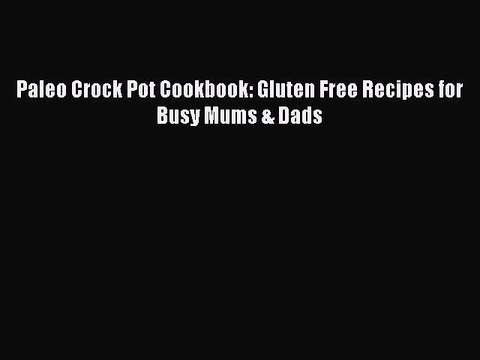 Download Books Paleo Crock Pot Cookbook: Gluten Free Recipes for Busy Mums & Dads Ebook PDF