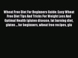 Read Books Wheat Free Diet For Beginners Guide: Easy Wheat Free Diet Tips And Tricks For Weight