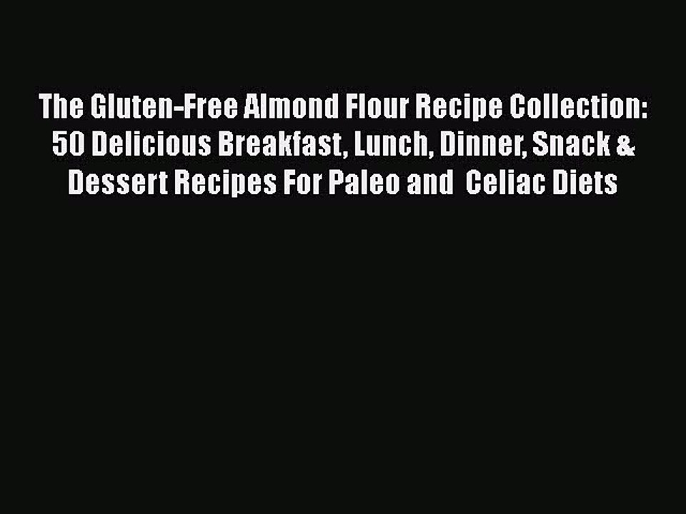 Read Books The Gluten-Free Almond Flour Recipe Collection: 50 Delicious Breakfast Lunch Dinner