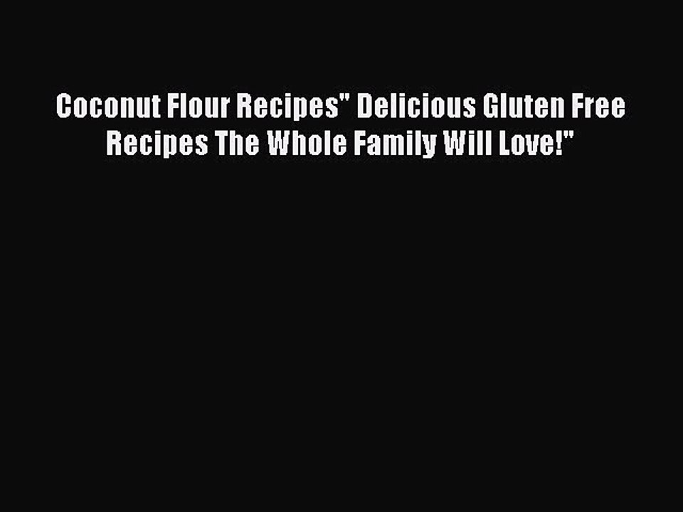 Read Books Coconut Flour Recipes Delicious Gluten Free Recipes The Whole Family Will Love!