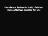 Read Books Paleo Budget Recipes For Family - Delicious Recipes That Even Your Kids Will Love