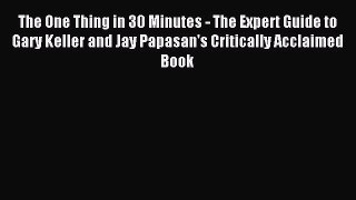 [PDF] The One Thing in 30 Minutes - The Expert Guide to Gary Keller and Jay Papasan's Critically