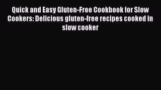 Read Books Quick and Easy Gluten-Free Cookbook for Slow Cookers: Delicious gluten-free recipes