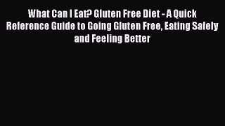 Read Books What Can I Eat? Gluten Free Diet - A Quick Reference Guide to Going Gluten Free