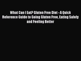 Read Books What Can I Eat? Gluten Free Diet - A Quick Reference Guide to Going Gluten Free