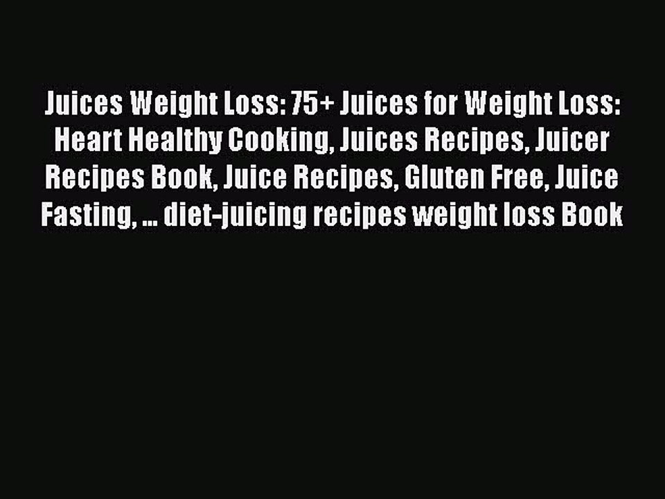 Read Books Juices Weight Loss: 75+ Juices for Weight Loss: Heart Healthy Cooking Juices Recipes
