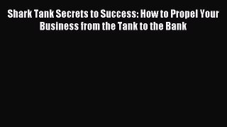 Read Shark Tank Secrets to Success: How to Propel Your Business from the Tank to the Bank Ebook