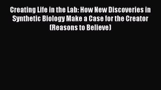 Read Creating Life in the Lab: How New Discoveries in Synthetic Biology Make a Case for the