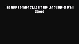 [PDF] The ABC's of Money Learn the Language of Wall Street Download Online