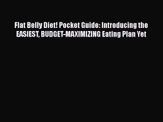 Read Books Flat Belly Diet! Pocket Guide: Introducing the EASIEST BUDGET-MAXIMIZING Eating