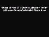 Read Books Women's Health Lift to Get Lean: A Beginner's Guide to Fitness & Strength Training