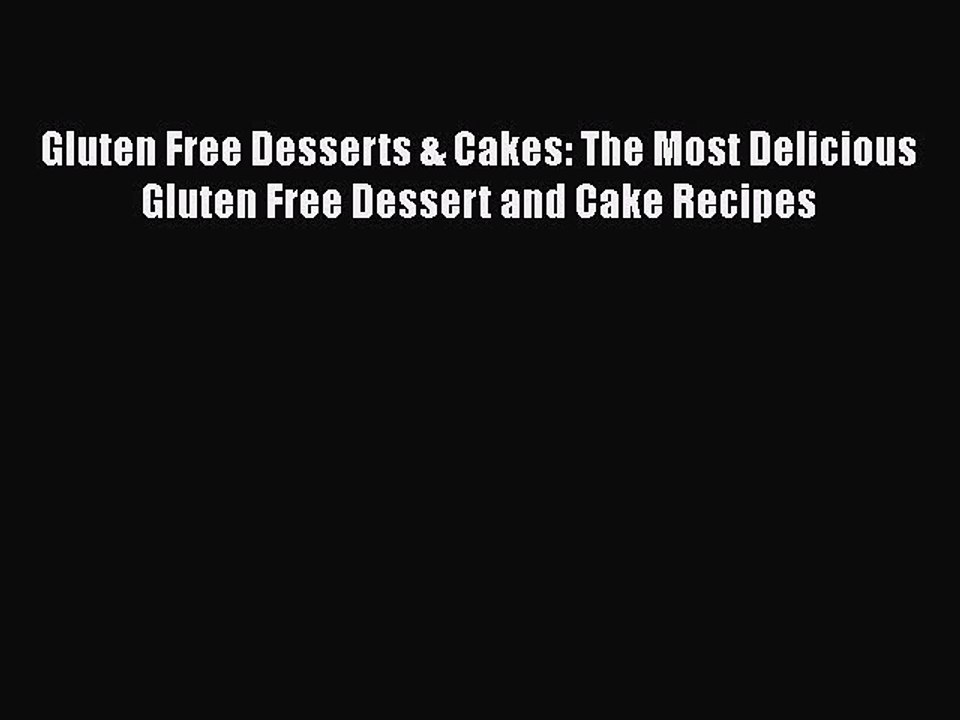 Read Books Gluten Free Desserts & Cakes: The Most Delicious Gluten Free Dessert and Cake Recipes