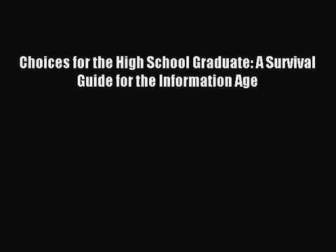 Read Book Choices for the High School Graduate: A Survival Guide for the Information Age E-Book
