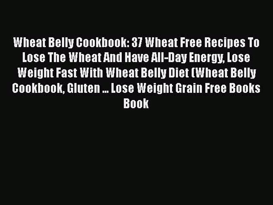 Read Books Wheat Belly Cookbook: 37 Wheat Free Recipes To Lose The Wheat And Have All-Day Energy