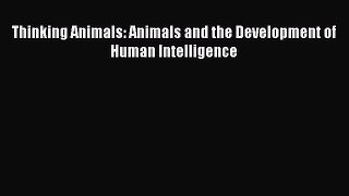 Download Thinking Animals: Animals and the Development of Human Intelligence PDF Free