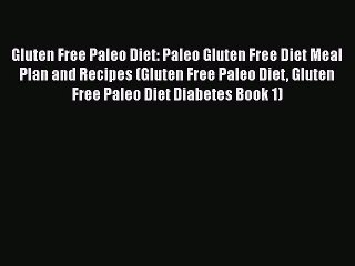 Read Books Gluten Free Paleo Diet: Paleo Gluten Free Diet Meal Plan and Recipes (Gluten Free